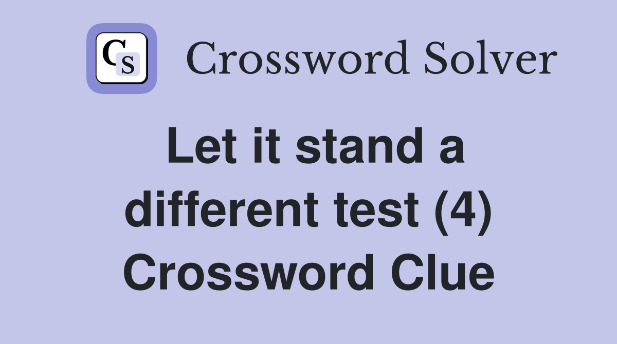 Let it stand a different test (4) Crossword Clue Answers Crossword